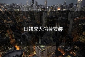 日韩成人鸿蒙安装