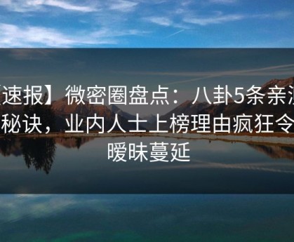 【速报】微密圈盘点：八卦5条亲测有效秘诀，业内人士上榜理由疯狂令人暧昧蔓延