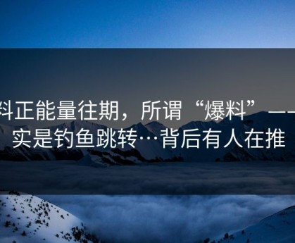 黑料正能量往期，所谓“爆料”——其实是钓鱼跳转…背后有人在推
