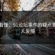 一文看懂：91论坛事件的疑点重重令人发懵